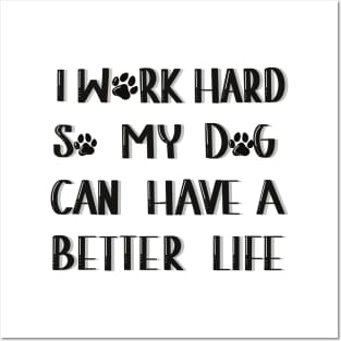 I work hard so my dog can have a better life Posters and Art